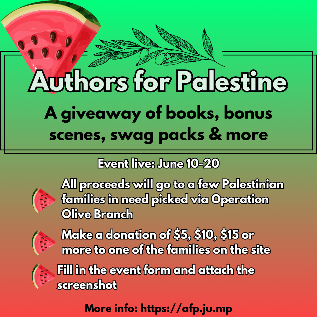 a watermelon-coloured gradient background with an image of a watermelon and an olive branch. text reads: authors for palestine, a giveaway of books, bonus scenes, swag packs & more. event live: june 10-20. all proceeds will go to a few palestinian families in need picked via operation olive branch. make a donation of $5, $10, $15 or more to one of the families on the site. fill in the event form and attach the screenshot. more info: https://afp.ju.mp